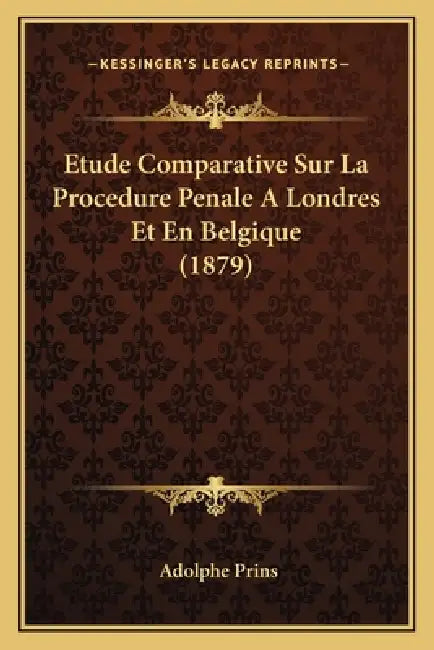 Etude Comparative Sur La Procedure Penale A Londres Et En Belgique (1879) by Adolphe Prins