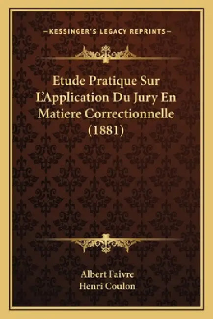 Etude Pratique Sur L'Application Du Jury En Matiere Correctionnelle (1881) by Albert Faivre, Henri Coulon
