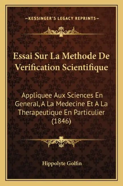 Essai Sur La Methode De Verification Scientifique: Appliquee Aux Sciences En General, A La Medecine Et A La Therapeutique En Particulier (1846) by Hippolyte Golfin