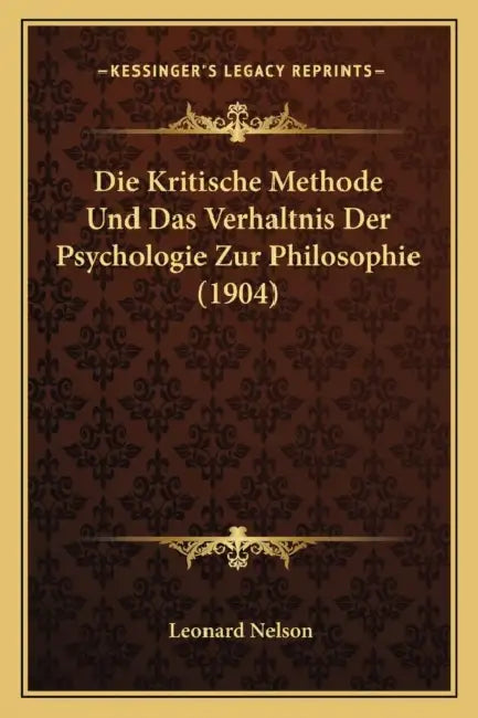 Die Kritische Methode Und Das Verhaltnis Der Psychologie Zur Philosophie (1904) by Leonard Nelson