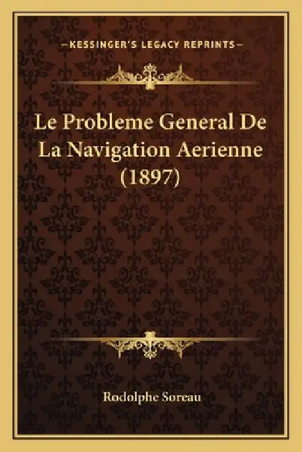 Le Probleme General De La Navigation Aerienne (1897) by Rodolphe Soreau
