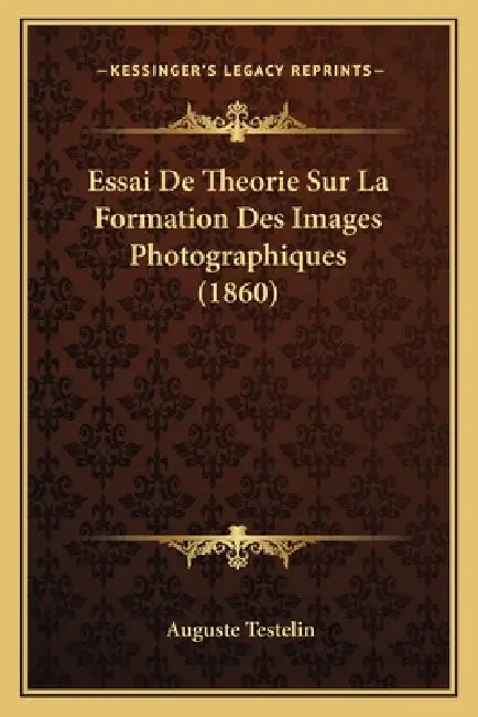 Essai De Theorie Sur La Formation Des Images Photographiques (1860) by Auguste Testelin