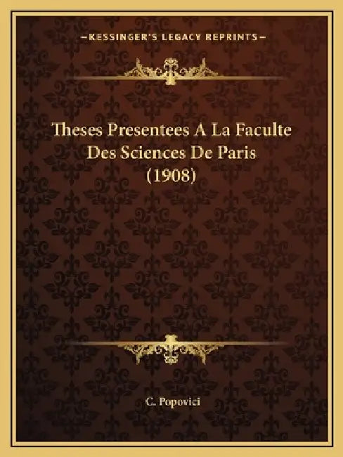 Theses Presentees A La Faculte Des Sciences De Paris (1908) by C. Popovici