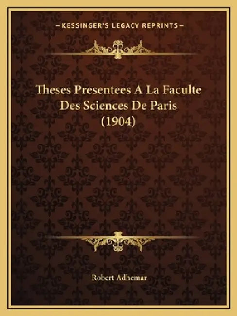 Theses Presentees A La Faculte Des Sciences De Paris (1904) by Robert Adhemar