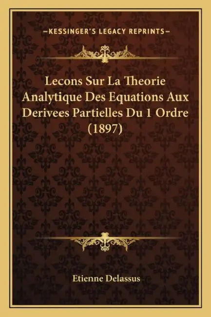 Lecons Sur La Theorie Analytique Des Equations Aux Derivees Partielles Du 1 Ordre (1897) by Etienne Delassus
