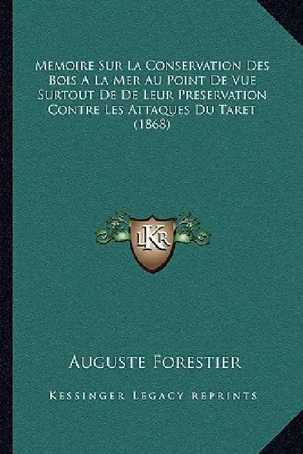 Memoire Sur La Conservation Des Bois A La Mer Au Point De Vue Surtout De De Leur Preservation Contre Les Attaques Du Taret (1868) by Auguste Forestier