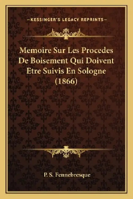 Memoire Sur Les Procedes De Boisement Qui Doivent Etre Suivis En Sologne (1866) by P. S. Fennebresque