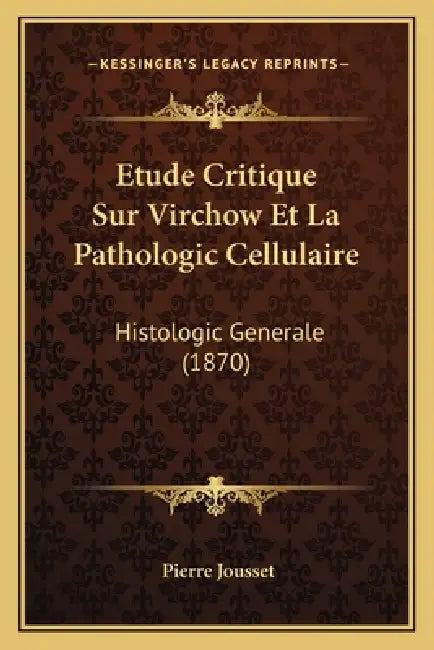 Etude Critique Sur Virchow Et La Pathologic Cellulaire: Histologic Generale (1870) by Pierre Jousset