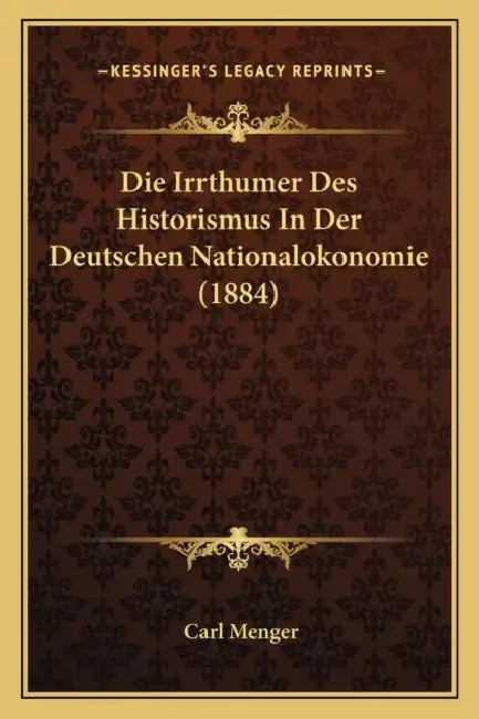 Die Irrthumer Des Historismus In Der Deutschen Nationalokonomie (1884) by Carl Menger