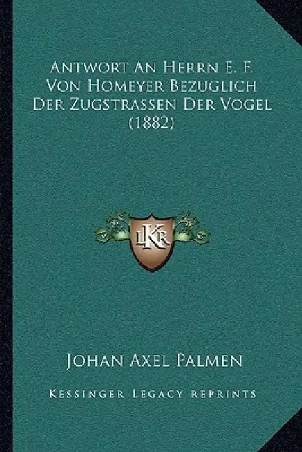 Antwort An Herrn E. F. Von Homeyer Bezuglich Der Zugstrassen Der Vogel (1882) by Johan Axel Palmen