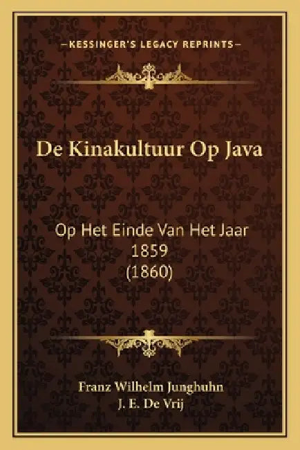 De Kinakultuur Op Java: Op Het Einde Van Het Jaar 1859 (1860) by Franz Wilhelm Junghuhn, J. E. De Vrij