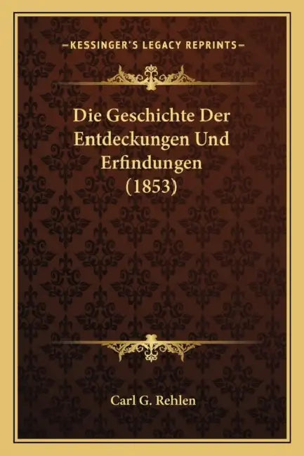 Die Geschichte Der Entdeckungen Und Erfindungen (1853) by Carl G. Rehlen