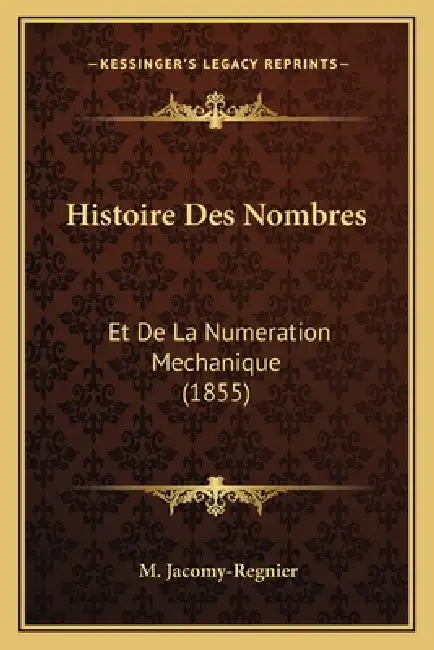 Histoire Des Nombres: Et De La Numeration Mechanique (1855) by M. Jacomy-Regnier