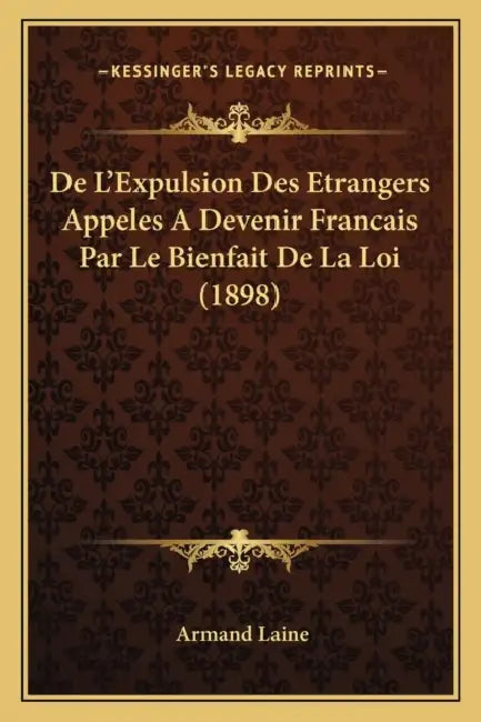 De L'Expulsion Des Etrangers Appeles A Devenir Francais Par Le Bienfait De La Loi (1898) by Armand Laine