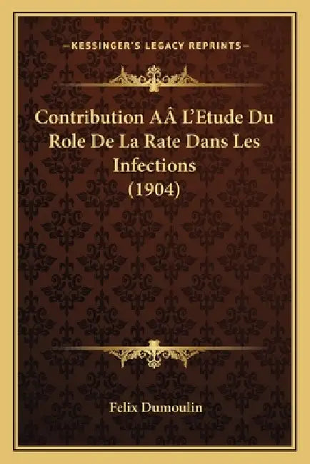 Contribution AÂ L'Etude Du Role De La Rate Dans Les Infections (1904) by Felix Dumoulin