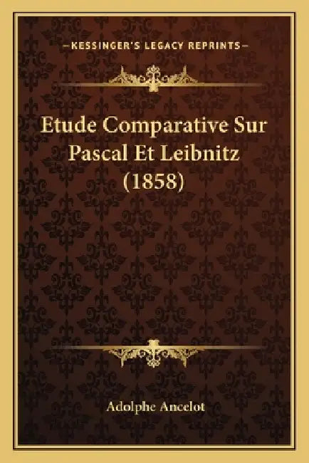 Etude Comparative Sur Pascal Et Leibnitz (1858) by Adolphe Ancelot