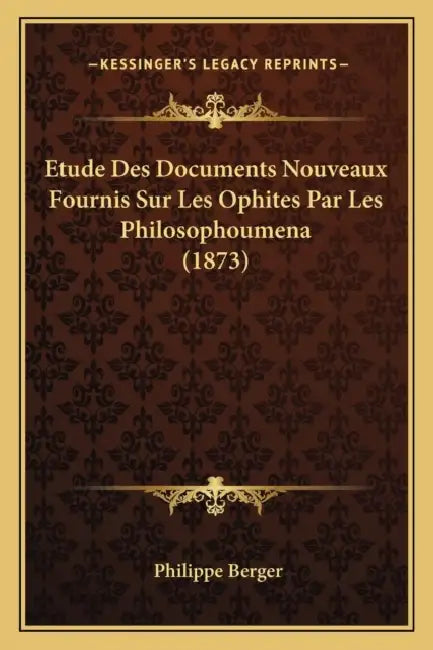 Etude Des Documents Nouveaux Fournis Sur Les Ophites Par Les Philosophoumena (1873) by Philippe Berger