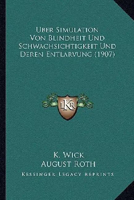 Uber Simulation Von Blindheit Und Schwachsichtigkeit Und Deren Entlarvung (1907) by K. Wick, August Roth