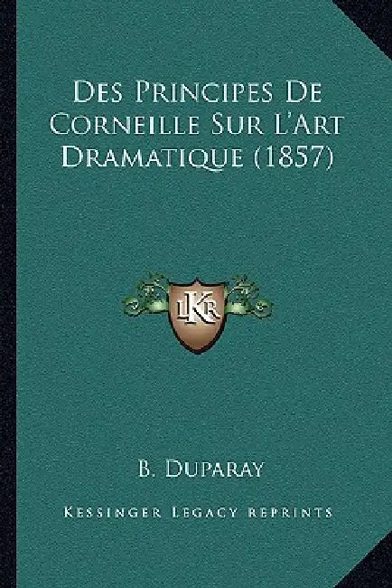 Des Principes De Corneille Sur L'Art Dramatique (1857) by B. Duparay