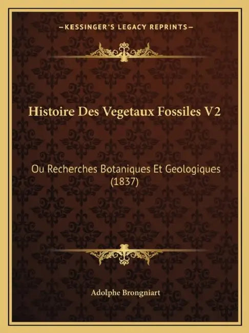 Histoire Des Vegetaux Fossiles V2: Ou Recherches Botaniques Et Geologiques (1837) by Adolphe Brongniart