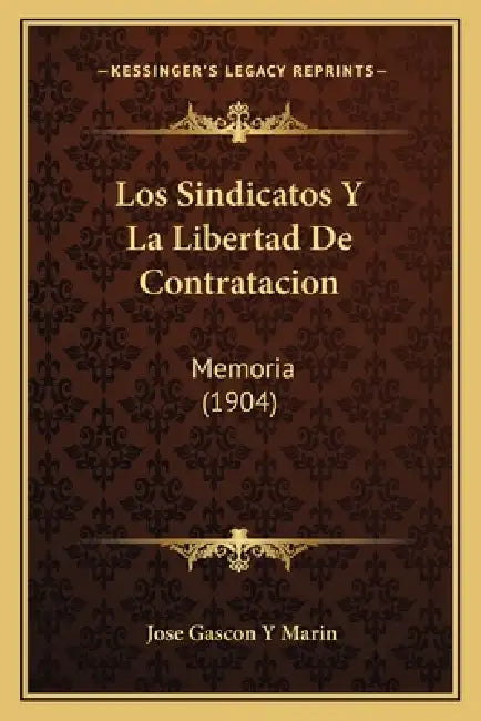 Los Sindicatos Y La Libertad De Contratacion: Memoria (1904) by Jose Gascon y. Marin