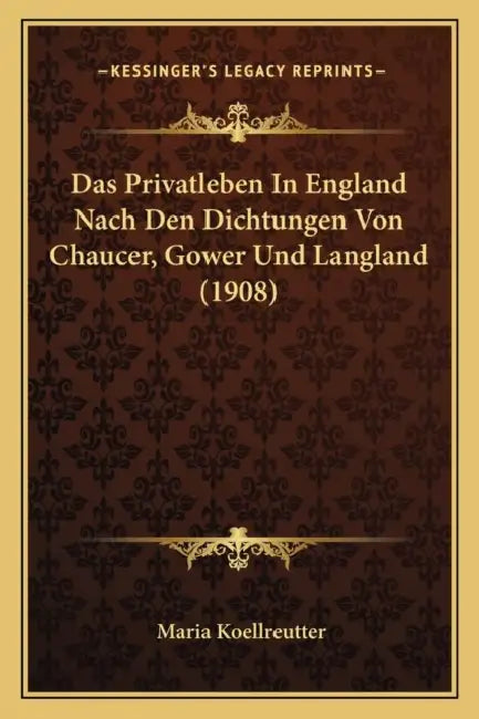Das Privatleben In England Nach Den Dichtungen Von Chaucer, Gower Und Langland (1908) by Maria Koellreutter