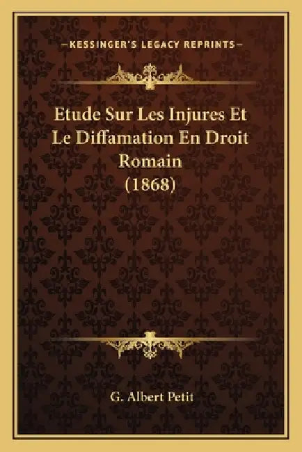 Etude Sur Les Injures Et Le Diffamation En Droit Romain (1868) by G. Albert Petit