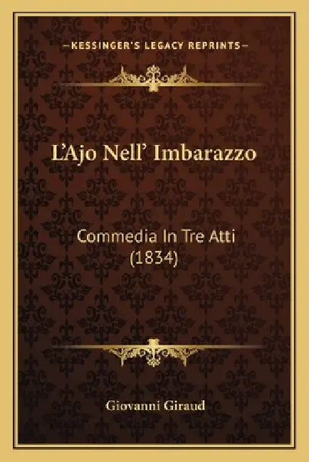 L'Ajo Nell' Imbarazzo: Commedia In Tre Atti (1834) by Giovanni Giraud