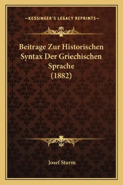 Beitrage Zur Historischen Syntax Der Griechischen Sprache (1882) by Josef Sturm