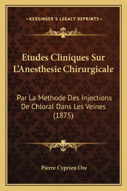 Etudes Cliniques Sur L'Anesthesie Chirurgicale: Par La Methode Des Injections De Chloral Dans Les Veines (1875) by Pierre Cyprien Ore