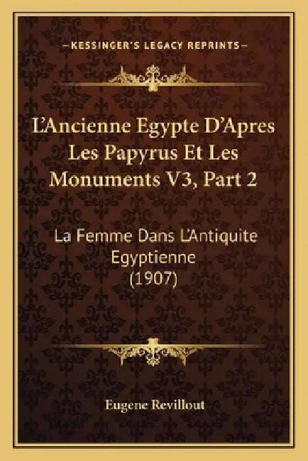 L'Ancienne Egypte D'Apres Les Papyrus Et Les Monuments V3, Part 2: La Femme Dans L'Antiquite Egyptienne (1907) by Eugene Revillout