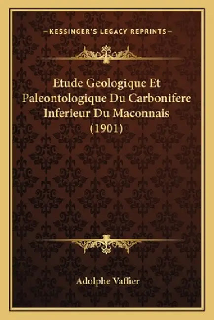 Etude Geologique Et Paleontologique Du Carbonifere Inferieur Du Maconnais (1901) by Adolphe Vaffier