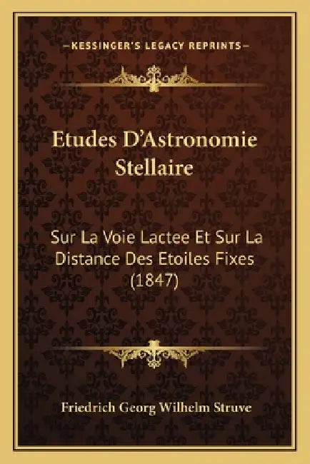 Etudes D'Astronomie Stellaire: Sur La Voie Lactee Et Sur La Distance Des Etoiles Fixes (1847) by Friedrich Georg Wilhelm Struve