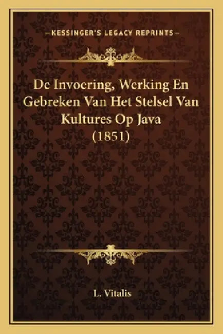 De Invoering, Werking En Gebreken Van Het Stelsel Van Kultures Op Java (1851) by L. Vitalis