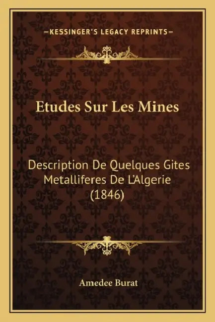 Etudes Sur Les Mines: Description De Quelques Gites Metalliferes De L'Algerie (1846) by Amedee Burat