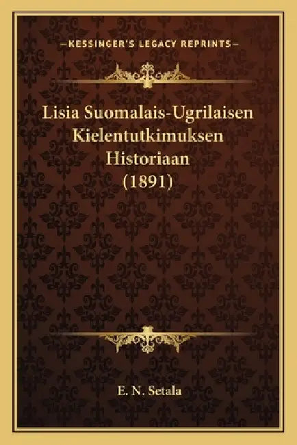 Lisia Suomalais-Ugrilaisen Kielentutkimuksen Historiaan (1891) by E. N. Setala