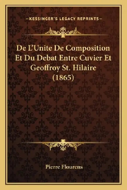 De L'Unite De Composition Et Du Debat Entre Cuvier Et Geoffroy St. Hilaire (1865) by Pierre Flourens