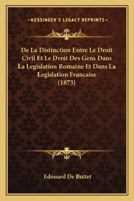 De La Distinction Entre Le Droit Civil Et Le Droit Des Gens Dans La Legislation Romaine Et Dans La Legislation Francaise (1873) by Edouard De Buttet