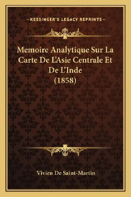 Memoire Analytique Sur La Carte De L'Asie Centrale Et De L'Inde (1858) by Vivien De Saint-Martin