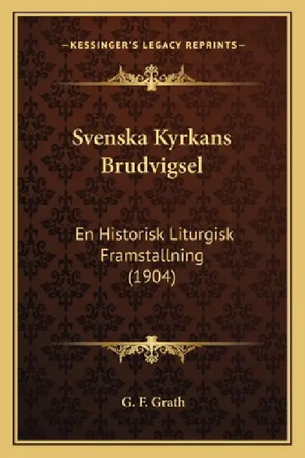 Svenska Kyrkans Brudvigsel: En Historisk Liturgisk Framstallning (1904) by G. F. Grath