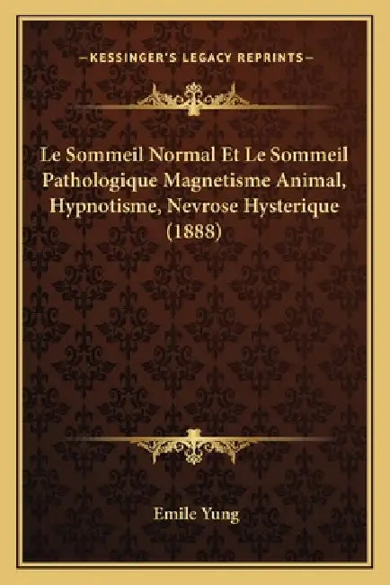 Le Sommeil Normal Et Le Sommeil Pathologique Magnetisme Animal, Hypnotisme, Nevrose Hysterique (1888) by Emile Yung