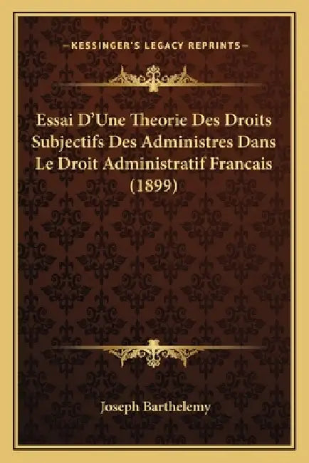 Essai D'Une Theorie Des Droits Subjectifs Des Administres Dans Le Droit Administratif Francais (1899) by Joseph Barthelemy