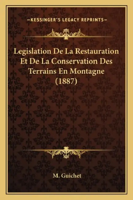 Legislation De La Restauration Et De La Conservation Des Terrains En Montagne (1887) by M. Guichet