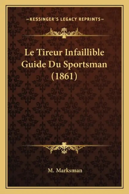 Le Tireur Infaillible Guide Du Sportsman (1861) by M. Marksman