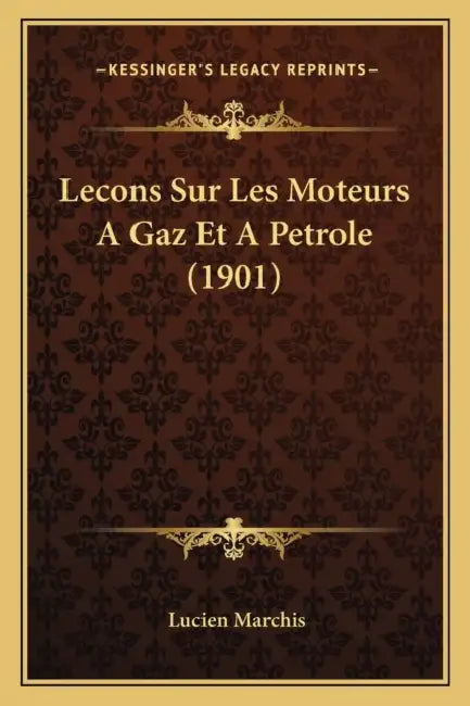 Lecons Sur Les Moteurs A Gaz Et A Petrole (1901) by Lucien Marchis