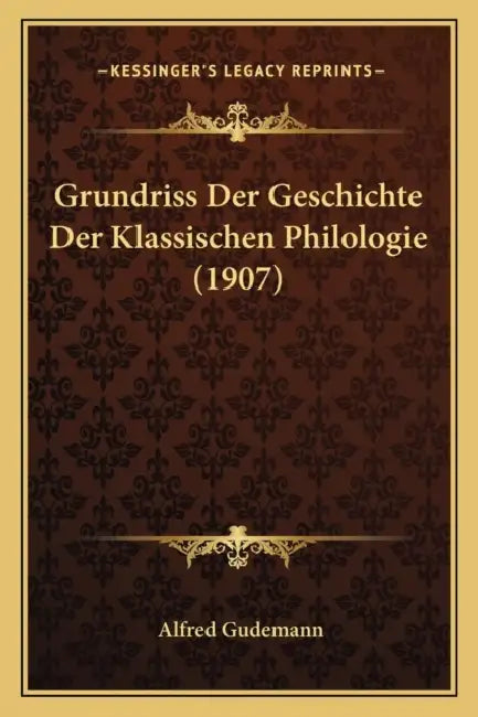Grundriss Der Geschichte Der Klassischen Philologie (1907) by Alfred Gudemann