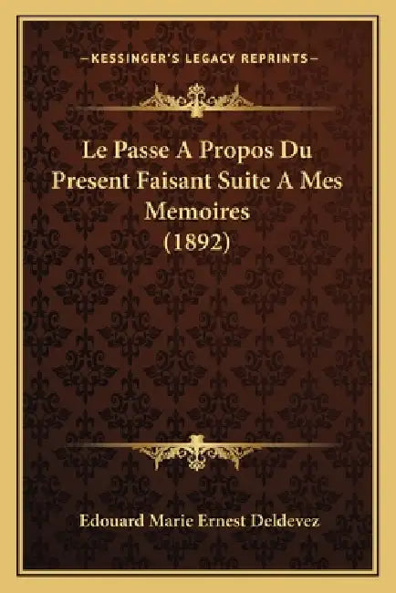 Le Passe A Propos Du Present Faisant Suite A Mes Memoires (1892) by Edouard Marie Ernest Deldevez