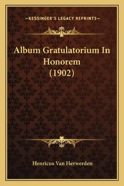 Album Gratulatorium In Honorem (1902) by Henricus Van Herwerden