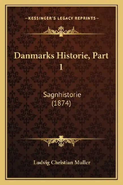 Danmarks Historie, Part 1: Sagnhistorie (1874) by Ludvig Christian Muller