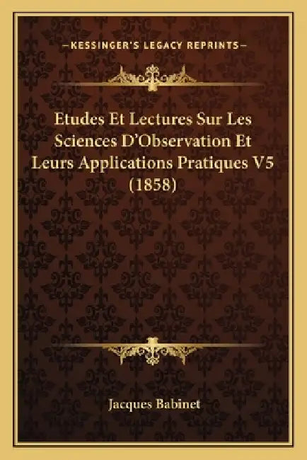 Etudes Et Lectures Sur Les Sciences D'Observation Et Leurs Applications Pratiques V5 (1858) by Jacques Babinet